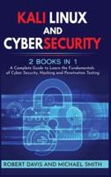 KALI LINUX AND CYBERSECURITY: 2 books in 1 : A Complete Guide to Learn the Fundamentals of Cyber Security, Hacking and Penetration Testing