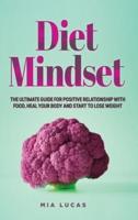 Diet Mindset: The Ultimate Guide for Positive Relationship With Food, Heal your Body and Start to Lose Weight