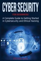 Cyber Security for Beginners: A Complete Guide to Getting Started in Cybersecurity and Ethical Hacking