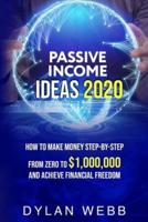 PASSIVE INCOME IDEAS 2020: How to Make Money Step-By-Step from Zero to $1,000,000 and Achieve Financial Freedom