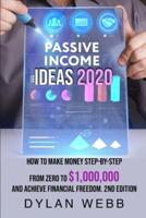 PASSIVE INCOME IDEAS 2020: How to Make Money Step-By-Step from Zero to $1,000,000 and Achieve Financial Freedom. 2nd Edition