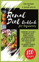 Renal Diet Cookbook for beginners: Cookbook for newly diagnoses with kidney disease A comprehensive guide with 120 easy and quick healthy recipes to manage Chronic Kidney Disease