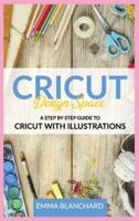 Cricut Design Space: A Step By Step Guide to Cricut with Illustrations