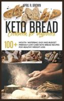 Keto Bread Cookbook For Beginners: 100+ Mouth- Watering, Easy and Budget Friendly Low-Carb Keto Bread Recipes for Healthy Weight Loss