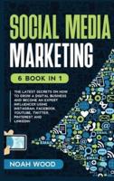 SOCIAL MEDIA MARKETING: 6 BOOK IN 1 - The Latest Secrets On How To Grow A Digital Business And Become An Expert Influencer Using Instagram, Facebook, Youtube, Twitter, Pinterest And Linkedin