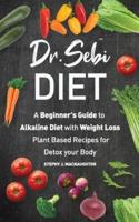 Dr. Sebi Diet: A Beginner's Guide to Alkaline Diet with Weight Loss Plant Based Recipes for Detox your Body