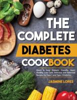 THE COMPLETE DIABETES COOKBOOK.: Quick &amp; Easy Diabetic Friendly, Heart Healthy, Low Carb, Delicious and Balanced Recipes for Type 1 and Type 2 Diabetics