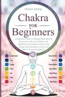 Chakras For Beginners: A Beginners Guide to Healing, Balancing and Harmonize with your Chakras with Meditation, Visualization, and Crystal Therapy. Reliving Stress, Anxiety and other Common Symptoms