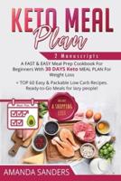 Keto Meal Plan: 2 Manuscripts: A FAST &amp; EASY Meal Prep Cookbook For Beginners With 30 DAYS Keto MEAL PLAN For Weight Loss + TOP 60 Easy &amp; Packable Low Carb Recipes. Ready-to-Go Meals for lazy people!
