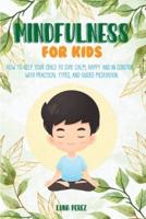 Mindfulness For Kids: How to Help Your Child to Stay Calm, Happy and in Control. With Practical Types, and Guided Meditation