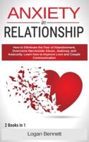 Anxiety in Relationship: How to Eliminate the Fear of Abandonment, Overcome Narcissistic Abuse, Jealousy, and Insecurity. Learn how to Improve Love and Couple Communication