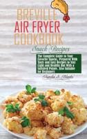 Breville Air Fryer Cookbook: Snacks: The Complete Guide to Your Favorite Snacks, Prepared With Tasty and Easy Recipes to Stay Light and Healthy But With a Satisfied Palate. Also Suitable for Beginners