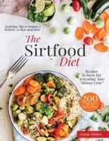 The Sirtfood Diet Cookbook: 200 Effortless Quick, Easy and Delicious Recipes to Burn Fat, Lose Weight, Activating Your "Skinny Gene", Including Tips to Prepare a Sirtfood Everyday Meal Plan.