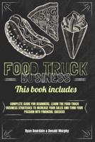 Food Truck Business: This Book Includes: Complete Guide for Beginners, Learn The Food Truck Business Strategies to Increase Your Sales And Turn Your Passion Into Financial Success.