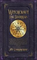 Witchcraft for Beginners: A basic guide for modern witches to find their own path and start practicing to learn spells and magic rituals using esoteric and occult elements like herbs and crystals