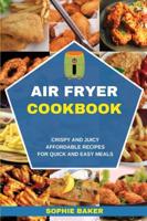 Air Fryer Cookbook: Crispy and Juicy Affordable Recipes for Quick and Easy Meals