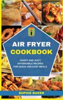 Air Fryer Cookbook: Crispy and Juicy Affordable Recipes for Quick and Easy Meals