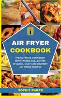 Air Fryer Cookbook: The Ultimate Cookbook with Tasties Collection of Quick, Easy and Gourmet Air Fryer Recipes