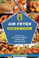 Air Fryer Cookbook: Cheap, Easy And Budget-Friendly Recipes for Your Air Fryer