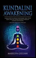 Kundalini Awakening: Learn How to Expand Your Mind, Heal Your Body and Feel More Relaxed Through Chakra Meditation (Includes Practical Exercises)