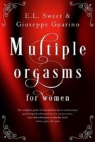 Multiple Orgasms for Women: The Complete Guide for Him and for Her to Reach Ecstasy; Psychological Techniques for Her, Sex Positions, Toys and Techniques to Help Her Reach Climax Again and Again