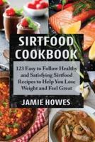Sirtfood Cookbook: 123 Easy to Follow Healthy and Satisfying Sirtfood Recipes to Help You Lose Weight and Feel Great