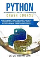 Python Crash Course: A Practical Beginner's Guide to Learn Python in 7 Days or Less, Introducing you into the World of Data Science, Artificial Intelligence and Machine Learning with Hands-on Projects