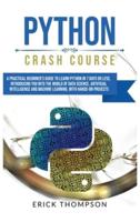 Python Crash Course: A Practical Beginner's Guide to Learn Python in 7 Days or Less, Introducing you into the World of Data Science, Artificial Intelligence and Machine Learning with Hands-on Projects