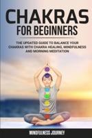 Chakras for Beginners: The Updated Guide to Balance your Chakras with Chakra Healing, Mindfulness and Morning Meditation