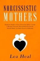 Narcissistic Mothers: Healing the Daughters Victims of Narcissistic Mothers. A Guide to Recognize Narcissism, Heal and Break Free from the Narcissist ... Journey of Self-healing (psychological abuse)