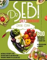 Dr. Sebi Diet Cookbook: How to Naturally Detox the Liver, Reverse Diabetes and High Blood Pressure through the Alkaline Diet   With 600 Simple Recipes and a Food List for Weight Loss (Doctor Sebi Herbs &amp; Products)