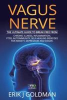 VAGUS NERVE: THE ULTIMATE GUIDE TO BREAK FREE FROM CHRONIC ILLNESS, INFLAMMATION, PTSD, AUTOIMMUNITY, SELF-HEALING EXERCISES FOR ANXIETY, DEPRESSION AND ANGER