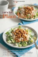 Let's Eat Plant Based: Impressive Recipes to Convert Eating Habits by Preparing Healthy &amp; Recipes Based on Plants