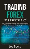 FOREX TRADING FOR BEGINNERS / TRADING FOREX PER PRINCIPIANTI: A Complete Guide About Forex Trading, Including Trading Strategies, Risk Management Techniques and Fundamental Analysis Based on Forex Trading /  Una guida completa sul trading forex, comprese 