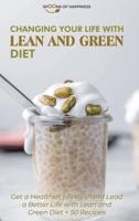 Changing Your Life with Lean and Green Diet: Get a Healthier Lifestyle and Lead a Better Life with Lean and Green Diet + 50 Recipes