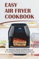 Easy Air Fryer Cookbook: 50 Delicious, Quick and Easy Recipes to Cook Your Favorite Dishes and Snacks
