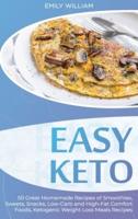 Easy Keto: 50 Great Homemade Recipes of Smoothies, Sweets, Snacks, Low-Carb and High-Fat Comfort Foods, Ketogenic Weight Loss Meals Recipes