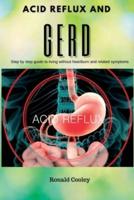 Acid Reflux and Gerd : Step by step guide to living without heartburn and related symptoms