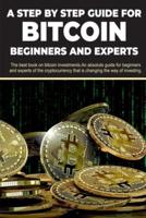 A step by step guide for Bitcoin beginners and experts: The best book on bitcoin investments. An absolute guide for beginners and experts of the cryptocurrency that is changing the way of investing.