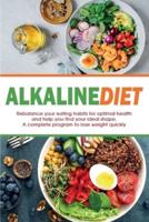 Alkaline Diet: Rebalance your eating habits for optimal health and help you find your ideal shape. A complete program to lose weight quickly