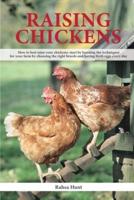 Raising Chickens: How to best raise your chickens: start by learning the techniques for your farm by choosing the right breeds and having fresh eggs every day