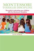 Montessori Toddler Discipline: The guide to educating your children with the Montessori discipline