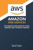 Amazon Web Services: The Amazon Web Services Guide. Updated and complete version