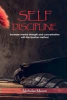 Self Discipline: Increase mental strength and concentration with the Spartan method