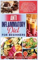 Anti inflammatory diet for beginners: Learn how to heal the immune system and lose up to 25 pounds in 4 weeks. A 7 days no-stress meal plan with easy and delicious recipes to boost your metabolism