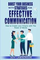 Boost your Business with Strategies for Effective Communication: How to Create your Empire with The Power of Words