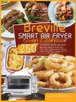 Breville Smart Air Fryer Oven Cookbook: THE ULTIMATE, COMPLETE GUIDE TO SURPRISE FAMILY AND FRIENDS BY COOKING HEALTHY MEALS ON A BUDGET THANKS TO DELICIOUS, QUICK AND EASY 250 RECIPES READY FOR YOU