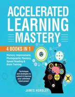 Accelerated Learning Mastery:: 4 Books in 1: Memory improvement, Photographic Memory, Speed Reading and Brain Training. Techniques and Strategies to unlock and improve your unlimited mind power!