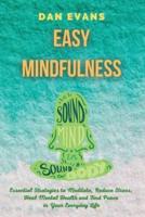 Easy Mindfulness: Essential Strategies to Meditate, Reduce Stress, Heal Mental Health and Find Peace in Your Everyday Life