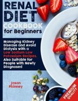 Renal Diet Cookbook For Beginners: Managing Kidney Disease and Avoid Dialysis with a Low Sodium, Low Potassium Recipes. Suitable Also for People Newly Diagnosed